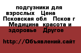 подгузники для взрослых › Цена ­ 500 - Псковская обл., Псков г. Медицина, красота и здоровье » Другое   